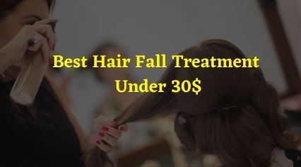 Best Hair Fall Treatment Under 30$