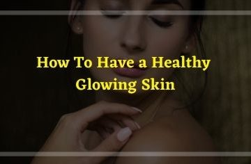 How To Have a Healthy Glowing Skin