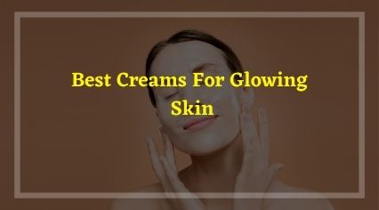 best creams for glowing skin