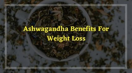 Ashwagandha Benefits For Weight Loss