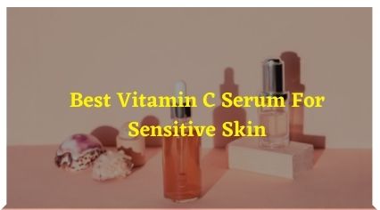 Best Vitamin C Serum For Sensitive Skin