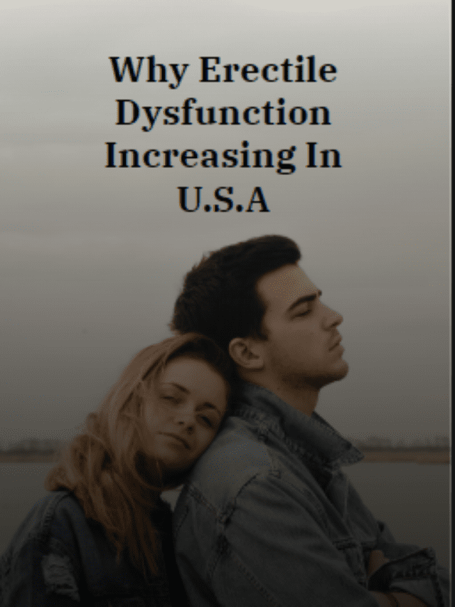 Why Erectile Dysfunction Increasing in US & Its Remedies